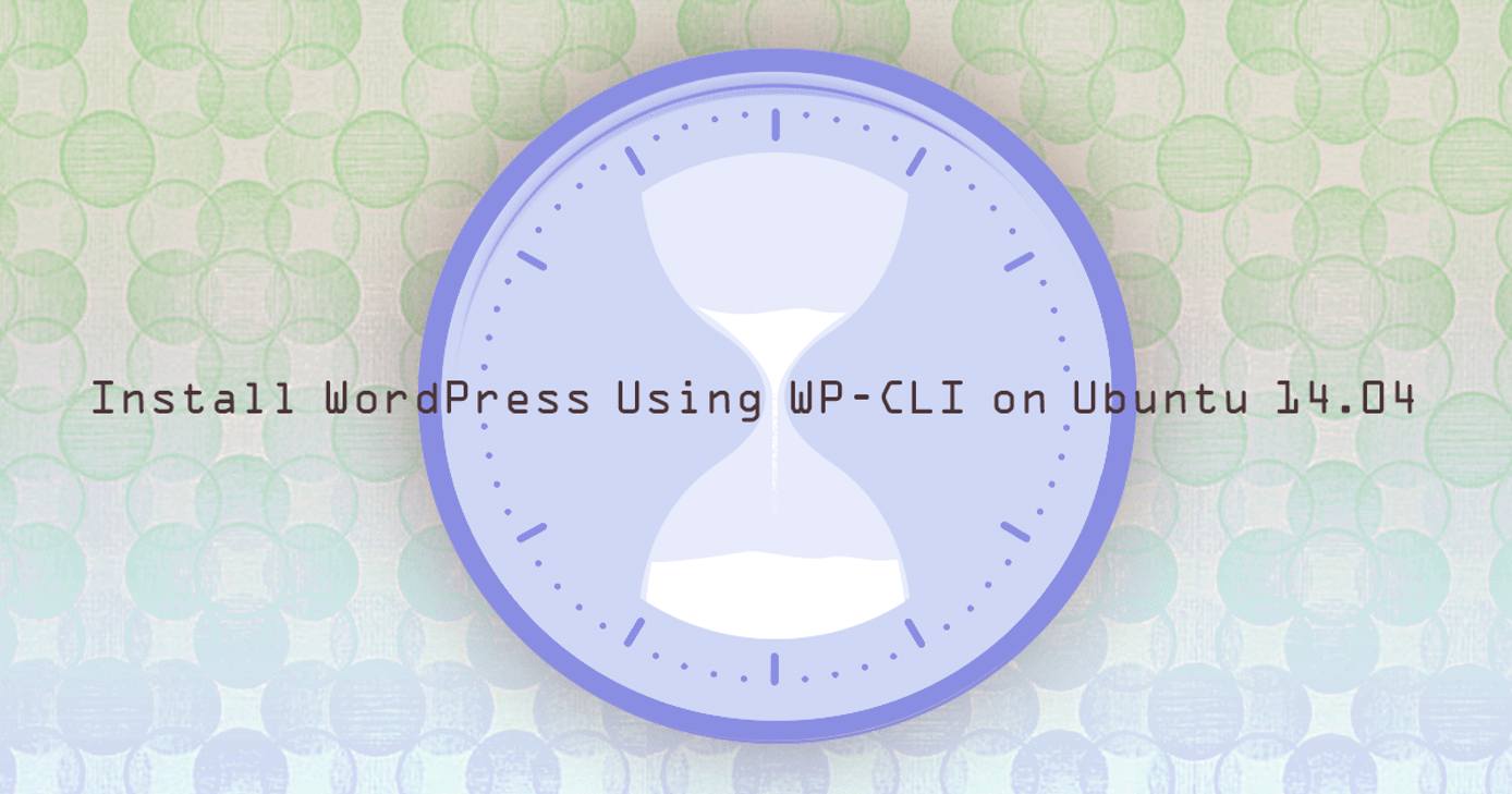 Install WordPress Using WP-CLI on Ubuntu 14.04 Install WordPress Using WP-CLI on Ubuntu 14.04