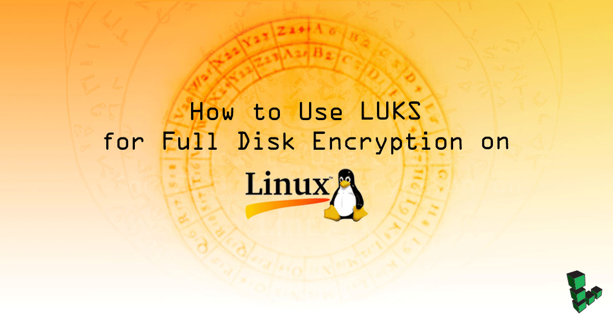 How to Use LUKS for Full Disk Encryption on Linux How to Use LUKS for Full Disk Encryption on Linux